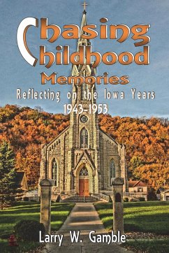 Chasing Childhood Memories: Reflecting on the Iowa Years 1943-1953 - Gamble, Larry W.