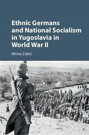 Ethnic Germans and National Socialism in Yugoslavia in World War II - Zakic, Mirna