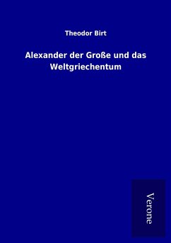 Alexander der Große und das Weltgriechentum - Birt, Theodor