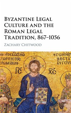 Byzantine Legal Culture and the Roman Legal Tradition, 867-1056 - Chitwood, Zachary (Johannes Gutenberg Universitat Mainz, Germany)