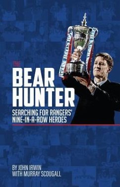 The Bear Hunter: The Search for Rangers' Nine-In-A-Row Heroes - Irwin, John; Scougall, Murray