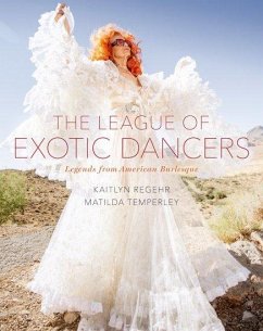 The League of Exotic Dancers: Legends from American Burlesque - Regehr, Kaitlyn; Temperley, Matilda