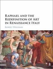 Raphael and the Redefinition of Art in Renaissance Italy - Williams, Robert