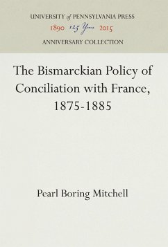 The Bismarckian Policy of Conciliation with France, 1875-1885 - Mitchell, Pearl Boring