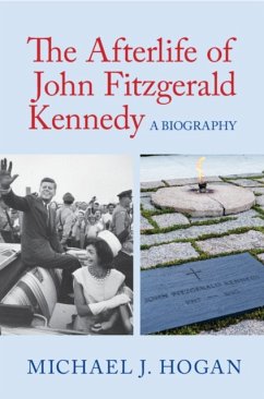 The Afterlife of John Fitzgerald Kennedy: A Biography - Hogan, Michael J.