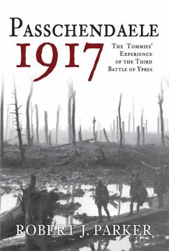 Passchendaele 1917: The Tommies' Experience of the Third Battle of Ypres - Parker, Robert J.