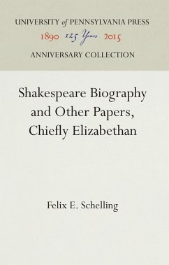 Shakespeare Biography and Other Papers, Chiefly Elizabethan - Schelling, Felix E.