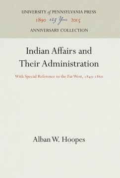 Indian Affairs and Their Administration: With Special Reference to the Far West, 1849-186 - Hoopes, Alban W.