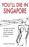 You'll Die in Singapore: The True Account of One of the Most Amazing Prison Escapes in WWII