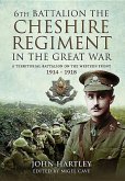The 6th Battalion the Cheshire Regiment in the Great War: A Territorial Battalion on the Western Front 1914 - 1918