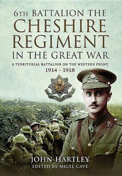 The 6th Battalion the Cheshire Regiment in the Great War - Hartley, John
