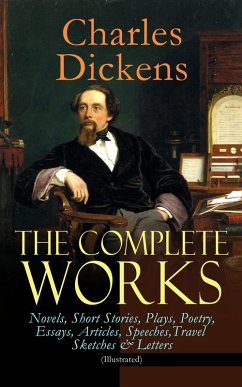The Complete Works of Charles Dickens: Novels, Short Stories, Plays, Poetry, Essays, Articles, Speeches, Travel Sketches & Letters (Illustrated) (eBook, ePUB) - Dickens, Charles