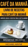 Café da Manhã: Livro de Receitas para Café da Manhã: Incríveis Ideias e Receitas para o Café da Manhã (Breakfast Receitas) (eBook, ePUB)