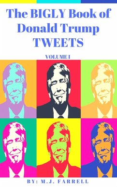 The Bigly Book of Donald Trump Tweets: Volume 1 (eBook, ePUB) - Farrell, M. J.