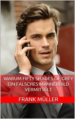 Warum Fifty Shades of Grey ein falsches Männerbild vermittelt (eBook, ePUB) - Müller, Frank