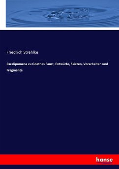 Paralipomena zu Goethes Faust, Entwürfe, Skizzen, Vorarbeiten und Fragmente - Strehlke, Friedrich