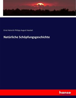 Natürliche Schöpfungsgeschichte - Haeckel, Ernst H. Ph. A.