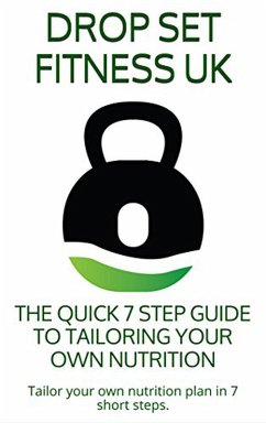 The Quick 7 Step Guide to Tailoring Your Own Nutrition (E-Books, #1) (eBook, ePUB) - Uk, Drop Set Fitness; Walker, Pete The Quick 7 Step Guide to Tailoring Your Own Nutrition (E-Books, #1) (eBook, ePUB) - Uk, Drop Set Fitness; Walker, Pete