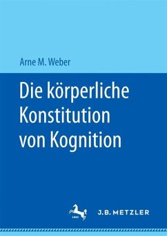 Die körperliche Konstitution von Kognition - Weber, Arne M.