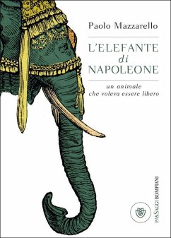 L' elefante di Napoleone. Un animale che voleva essere libero - Mazzarello, Paolo