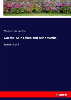 Goethe. Sein Leben and seine Werke. - Baumgartner, Alexander