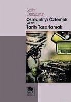 Osmanliyi Özlemek ya da Tarih Tasarlamak - Özbaran, Salih