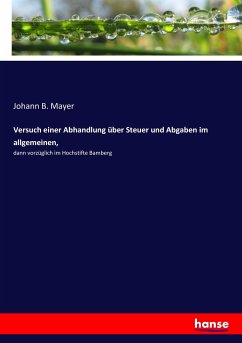 Versuch einer Abhandlung über Steuer und Abgaben im allgemeinen, - Mayer, Johann B.