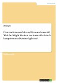 Unternehmensethik und Personalauswahl. Welche Möglichkeiten zur Auswahl ethisch kompetenten Personal gibt es?