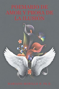 Poemario de amor y prosa de la ilusión - Morillo B. Ph. D., Mariano