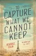To Capture What We Cannot Keep - Bild 1