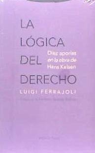 La lógica del derecho : diez aporías en la obra de Hans Kelsen - Ferrajoli, Luigi; Andrés Ibáñez, Perfecto