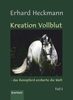 Kreation Vollblut - das Rennpferd eroberte die Welt (Band 1) (eBook, ePUB) - Heckmann, Erhard