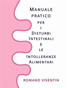 Manuale Pratico per i Disturbi Intestinali e le Intolleranze Alimentari (eBook, ePUB) - VISENTIN, ROMANO