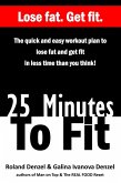 25 Minutes To Fit - The Quick and Easy Workout Plan to Lose Fat and Get Fit in Less Time Than You Think! (eBook, ePUB) 25 Minutes To Fit - The Quick and Easy Workout Plan to Lose Fat and Get Fit in Less Time Than You Think! (eBook, ePUB)