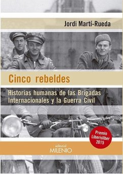 Cinco rebeldes : historias humanas de las Brigadas Internacionales y la Guerra Civil - Martí Rueda, Jordi