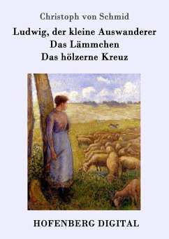 Ludwig, der kleine Auswanderer / Das Lämmchen / Das hölzerne Kreuz (eBook, ePUB) - Schmid, Christoph Von