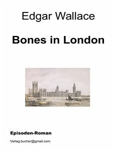 Bones in London (eBook, ePUB) - Wallace, Edgar; Wallace, Edgar; Wallace, Edgar; Wallace, Edgar