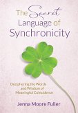The Secret Language of Synchronicity: Deciphering the Words & Wisdom of Meaningful Coincidence (eBook, ePUB)