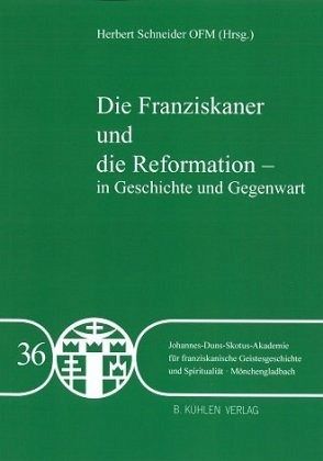 Die Franziskaner und die Reformation - in Geschichte und Gegegwart - Band 36