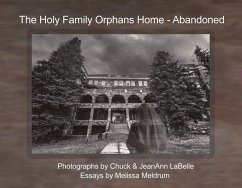 The Holy Family Orphans Home: Abandoned Volume 1 - Photos, Labelle