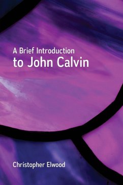 A Brief Introduction to John Calvin - Elwood, Christopher