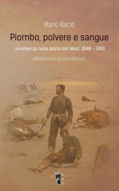 Piombo, polvere e sangue. La violenza nella storia del West, 1848-1900 - Raciti, Mario