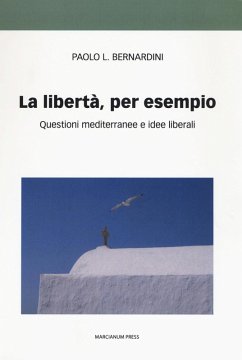 La libertà per esempio. Questioni mediterranee e idee liberali - Bernardini, Paolo Luca