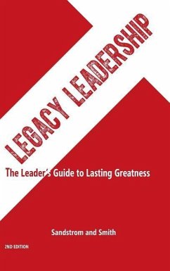 Legacy Leadership: The Leader's Guide to Lasting Greatness, 2nd Edition - Sandstrom, Jeannine; Smith, Lee