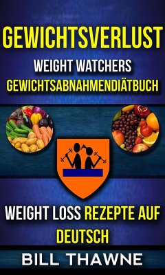 Gewichtsverlust: Weight Watchers, Gewichtsabnahmendiatbuch (Weight Loss Rezepte Auf Deutsch) (eBook, ePUB) - Thawne, Bill