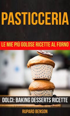Cover Pasticceria: Le mie più golose ricette al forno (Dolci: Baking Desserts Ricette) (eBook, ePUB)