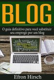 Blog: O guia definitivo para você substituir seu emprego por um blog (eBook, ePUB)