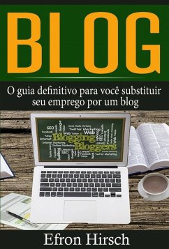 Blog: O guia definitivo para você substituir seu emprego por um blog (eBook, ePUB) - Hirsch, Efron