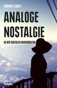 Analoge Nostalgie in der digitalen Medienkultur - Schrey, Dominik
