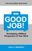Good Job! Developing a Biblical Perspective of Your Work (eBook, ePUB) Good Job! Developing a Biblical Perspective of Your Work (eBook, ePUB)